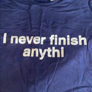 I never finish anythin T-shirt